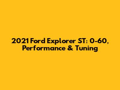 2021 Ford Explorer ST: 0-60, Performance & Tuning