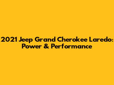 2021 Jeep Grand Cherokee Laredo: Power & Performance