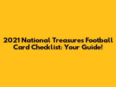 2021 National Treasures Football Card Checklist: Your Guide!
