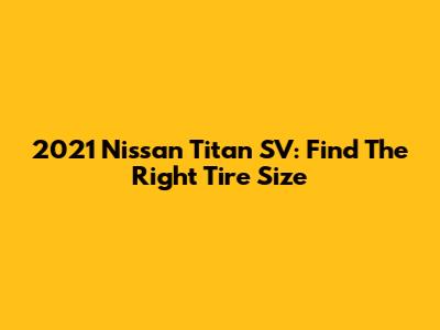 2021 Nissan Titan SV: Find The Right Tire Size