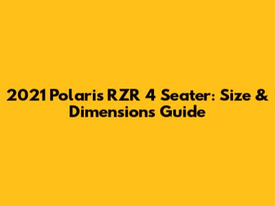 2021 Polaris RZR 4 Seater: Size & Dimensions Guide