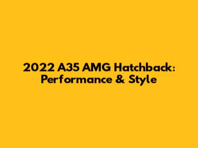 2022 A35 AMG Hatchback: Performance & Style
