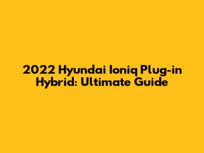 2022 Hyundai Ioniq Plug-in Hybrid: Ultimate Guide
