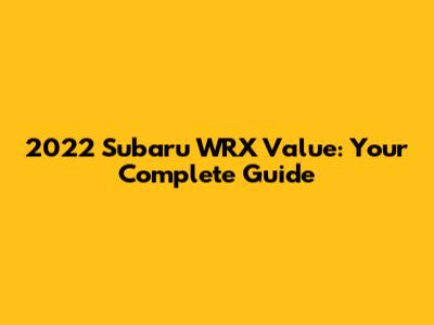 2022 Subaru WRX Value: Your Complete Guide