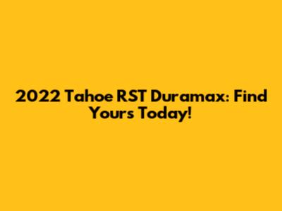 2022 Tahoe RST Duramax: Find Yours Today!