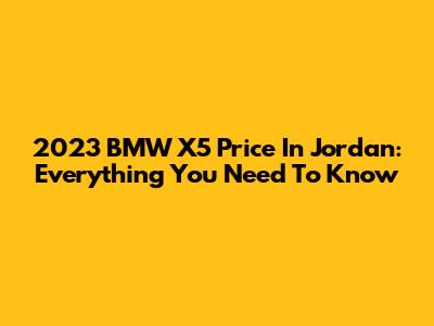 2023 BMW X5 Price In Jordan: Everything You Need To Know
