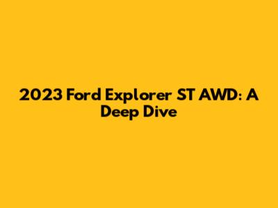 2023 Ford Explorer ST AWD: A Deep Dive