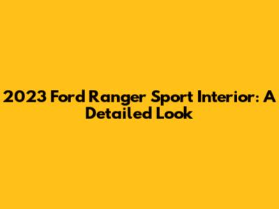 2023 Ford Ranger Sport Interior: A Detailed Look