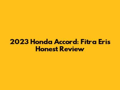 2023 Honda Accord: Fitra Eri's Honest Review