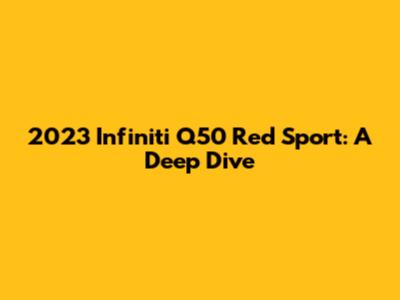 2023 Infiniti Q50 Red Sport: A Deep Dive