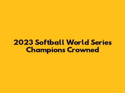 2023 Softball World Series Champions Crowned