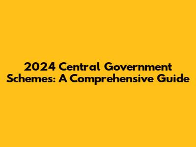 2024 Central Government Schemes: A Comprehensive Guide