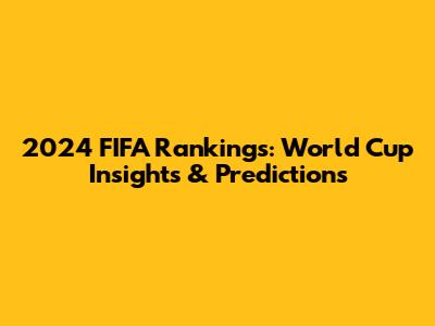 2024 FIFA Rankings: World Cup Insights & Predictions