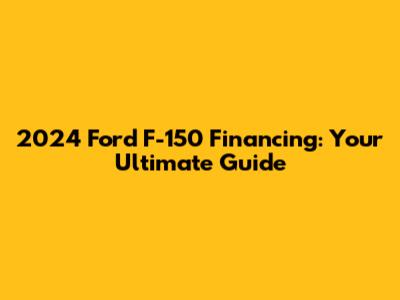 2024 Ford F-150 Financing: Your Ultimate Guide