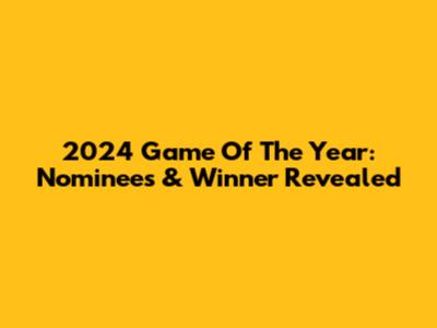 2024 Game Of The Year: Nominees & Winner Revealed