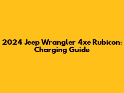 2024 Jeep Wrangler 4xe Rubicon: Charging Guide