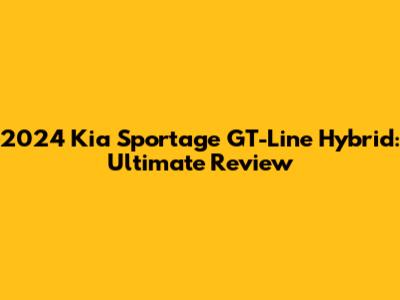 2024 Kia Sportage GT-Line Hybrid: Ultimate Review
