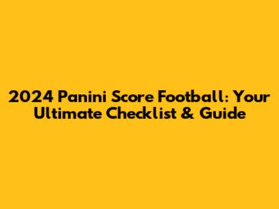 2024 Panini Score Football: Your Ultimate Checklist & Guide