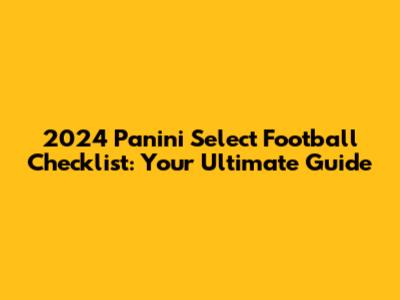 2024 Panini Select Football Checklist: Your Ultimate Guide