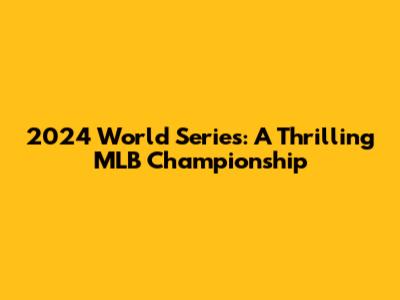 2024 World Series: A Thrilling MLB Championship