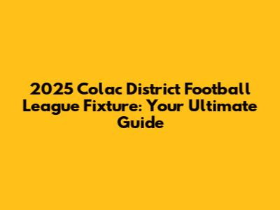 2025 Colac District Football League Fixture: Your Ultimate Guide