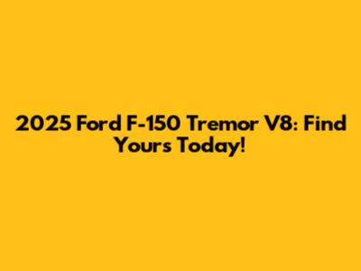 2025 Ford F-150 Tremor V8: Find Yours Today!