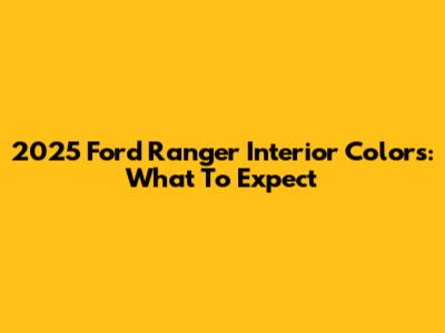 2025 Ford Ranger Interior Colors: What To Expect