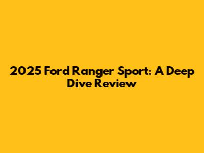 2025 Ford Ranger Sport: A Deep Dive Review