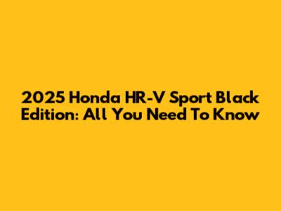 2025 Honda HR-V Sport Black Edition: All You Need To Know