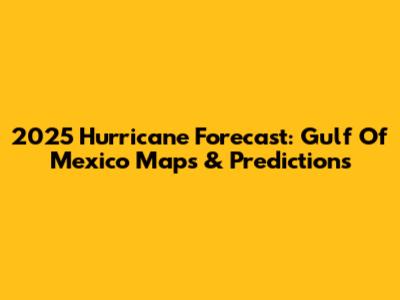 2025 Hurricane Forecast: Gulf Of Mexico Maps & Predictions