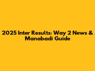2025 Inter Results: Way 2 News & Manabadi Guide