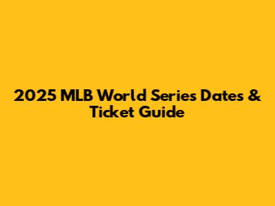 2025 MLB World Series Dates & Ticket Guide