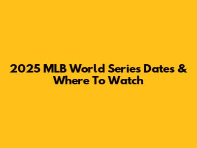 2025 MLB World Series Dates & Where To Watch