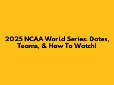 2025 NCAA World Series: Dates, Teams, & How To Watch!