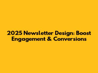 2025 Newsletter Design: Boost Engagement & Conversions