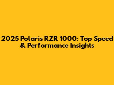 2025 Polaris RZR 1000: Top Speed & Performance Insights