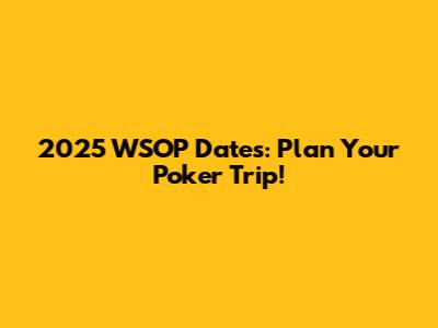 2025 WSOP Dates: Plan Your Poker Trip!