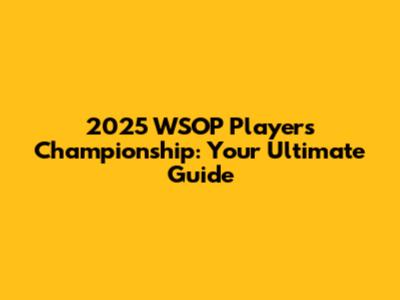 2025 WSOP Players Championship: Your Ultimate Guide