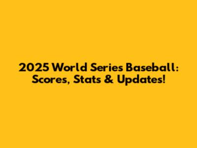 2025 World Series Baseball: Scores, Stats & Updates!