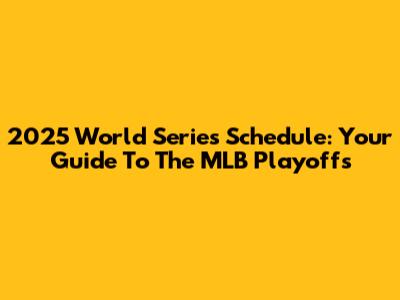 2025 World Series Schedule: Your Guide To The MLB Playoffs