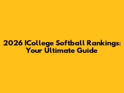 2026 ICollege Softball Rankings: Your Ultimate Guide