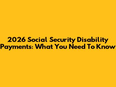 2026 Social Security Disability Payments: What You Need To Know