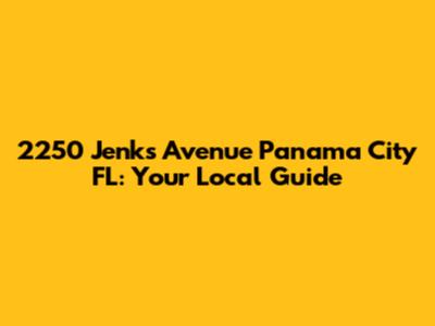 2250 Jenks Avenue Panama City FL: Your Local Guide