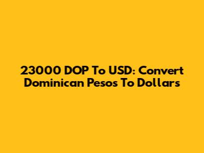 23000 DOP To USD: Convert Dominican Pesos To Dollars