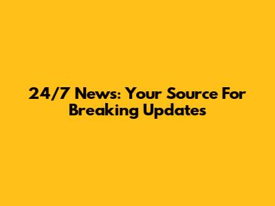 24/7 News: Your Source For Breaking Updates