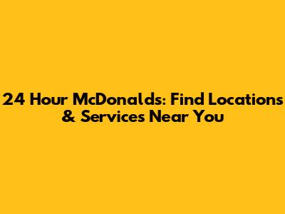 24 Hour McDonald's: Find Locations & Services Near You