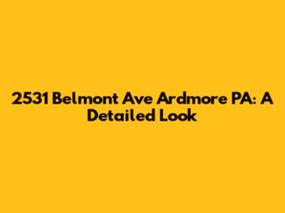 2531 Belmont Ave Ardmore PA: A Detailed Look