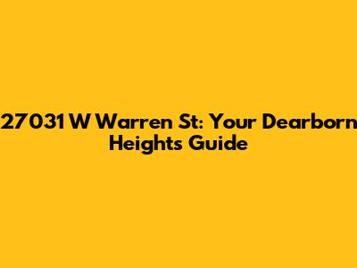 27031 W Warren St: Your Dearborn Heights Guide