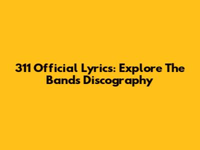 311 Official Lyrics: Explore The Band's Discography