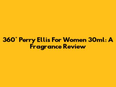 360° Perry Ellis For Women 30ml: A Fragrance Review